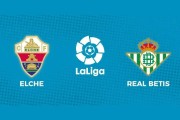 西甲 埃尔切VS贝蒂斯